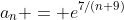 a_n = e^{7/(n+9)}