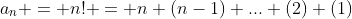 a_n = n! = n (n-1) ... (2) (1)