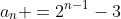 a_n =2^{n-1}-3