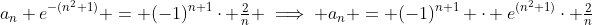a_n e^{-(n^2+1)} = (-1)^{n+1}\cdot \tfrac{2}{n} \implies a_n = (-1)^{n+1} \cdot e^{(n^2+1)}\cdot \tfrac{2}{n}