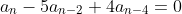 a_n-5a_{n-2}+4a_{n-4}=0