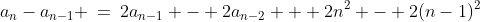 a_n-a_{n-1} \:=\:2a_{n-1} - 2a_{n-2} + 2n^2 - 2(n-1)^2