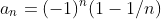 a_n=(-1)^n(1-1/n)