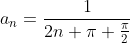 a_n=\frac{1}{2n \pi+\frac{\pi}{2}}