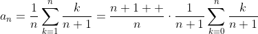 a_n=\frac{1}{n}\sum_{k=1}^n\frac{k}{n+1}=\frac{n+1  }{n}\cdot\frac{1}{n+1}\sum_{k=0}^n\frac{k}{n+1}