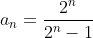 a_n=\frac{2^n}{2^n-1}
