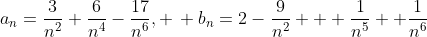 a_n=\frac{3}{n^2}+\frac{6}{n^4}-\frac{17}{n^6}, \, b_n=2-\frac{9}{n^2} + \frac{1}{n^5} +\frac{1}{n^6}