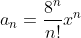 a_n=\frac{8^n}{n!}x^n