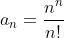 a_n=\frac{n^n}{n!}
