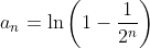 a_n=\ln\bigg(1-\frac1{2^n}\bigg)