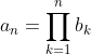 a_n=\prod_{k=1}^{n}b_k