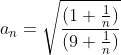 a_n=\sqrt{\frac{(1+\frac{1}{n})}{(9+\frac{1}{n})}}