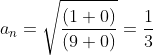 a_n=\sqrt{\frac{(1+0)}{(9+0)}}=\frac{1}{3}