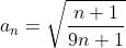 a_n=\sqrt{\frac{n+1}{9n+1}}