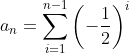 a_n=\sum_{i=1}^{n-1}\left(-\frac12\right)^i