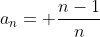 a_n= \frac{n-1}{n}
