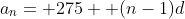a_n= 275+ (n-1)d
