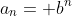 a_n= b^n
