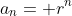 a_n= r^n