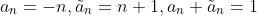 a_n=-n,\tilde{a}_n=n+1,a_n+\tilde{a}_n=1