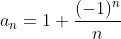 a_n=1+\frac{(-1)^n}{n}