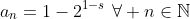 a_n=1-2^{1-s}\,\,\forall n\in\mathbb{N}