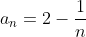 a_n=2-\frac{1}{n}