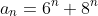 a_n=6^n+8^n