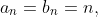a_n=b_n=n,