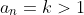 a_n=k>1