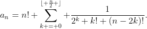 a_n=n! \sum_{k = 0}^{\lfloor \frac{n}{2} \rfloor} \frac{1}{2^k k! (n-2k)!}.