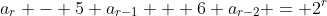 a_r - 5 a_{r-1} + 6 a_{r-2} = 2^r