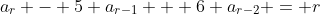 a_r - 5 a_{r-1} + 6 a_{r-2} = r