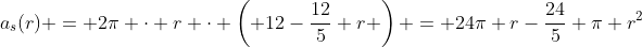 a_s(r) = 2\pi \cdot r \cdot \left( 12-\dfrac{12}5 r \right) = 24\pi r-\dfrac{24}5 \pi r^2