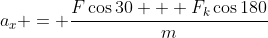 a_x = \frac{F\cos{30} + F_k\cos{180}}{m}