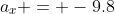 a_x = -9.8~m/s^2