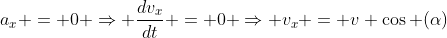 a_x = 0 \Rightarrow \frac{dv_x}{dt} = 0 \Rightarrow v_x = v \cos (\alpha)