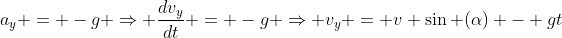 a_y = -g \Rightarrow \frac{dv_y}{dt} = -g \Rightarrow v_y = v \sin (\alpha) - gt