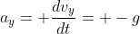a_y= \frac{dv_y}{dt}= -g