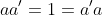 aa'=1=a'a