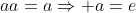 aa=a\Rightarrow a=e