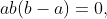 ab(b-a)=0,