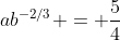 ab^{-2/3} = \frac{5}{4}