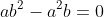 ab^{2}-a^{2}b=0