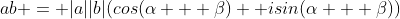 ab = |a||b|(cos(\alpha + \beta) +isin(\alpha + \beta))