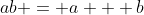 ab = a + b