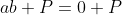 ab+P=0+P