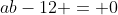ab-12 = 0