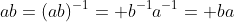ab=(ab)^{-1}= b^{-1}a^{-1}= ba