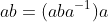 ab=(aba^{-1})a